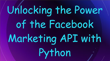 Unlocking the Power of the Facebook Marketing API with Python