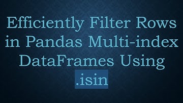 Efficiently Filter Rows in Pandas Multi-index DataFrames Using .isin