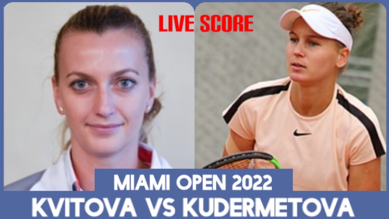 Petra Kvitova vs Veronika Kudermetovau200b/u200b/u200b Miami Open 2022 Live Score