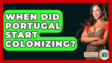 When Did Portugal Start Colonizing? - Iberian Wonders