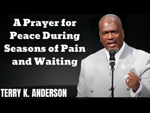 A Prayer for Peace During Seasons of Pain and Waiting- Terry Keith Anderson Message
