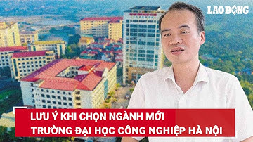 Lưu ý khi chọn ngành mới Trường Đại học Công nghiệp Hà Nội | Báo Lao Động