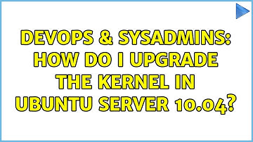 DevOps & SysAdmins: How do I upgrade the kernel in Ubuntu Server 10.04? (2 Solutions!!)