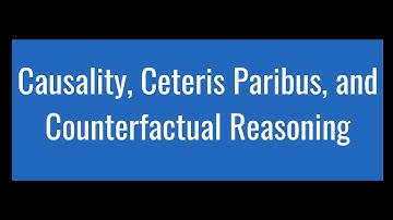 1.4 - Causality, Ceteris Paribus, & Counterfactual Reasoning
