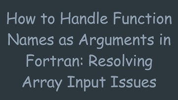 How to Handle Function Names as Arguments in Fortran: Resolving Array Input Issues