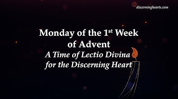 Monday of 1st Week of Advent - A Time of Lectio Divina for the Discerning Heart