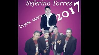 Video thumbnail of "Seferino Torres - Dejame amarte (LO NUEVO) 2017"