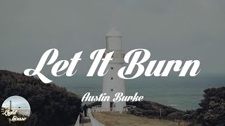 Austin Burke - Let It Burn (Lyrics)