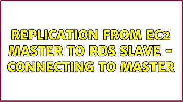 Replication from EC2 Master to RDS Slave - Connecting to master