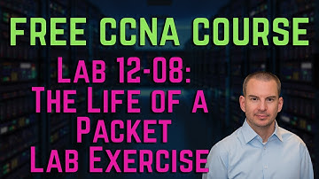 Free CCNA 200-301 Course 12-08: The Life of a Packet Lab Exercise
