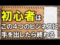 初心者はこの4つのビジネスに手を出したら終わる