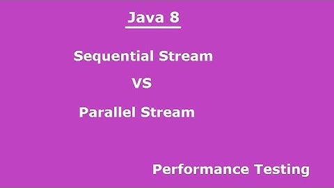 Sequential Stream VS Parallel Stream in Java 8(Performance testing)