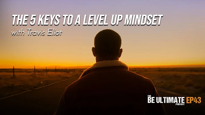The 5 Keys to a LEVEL UP Mindset - The BE ULTIMATE Podcast ( Ep43)