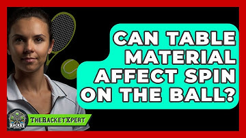 Can Table Material Affect Spin On The Ball? - The Racket Xpert