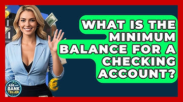 What Is The Minimum Balance For A Checking Account? - Ask Your Bank Teller