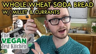 Whole Wheat Soda Bread Recipe w/ Millet & Currants | The Vegan Test Kitchen