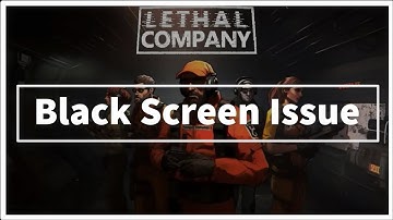 LETHAL COMPANY GAME Black Screen Issue