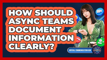 How Should Async Teams Document Information Clearly?