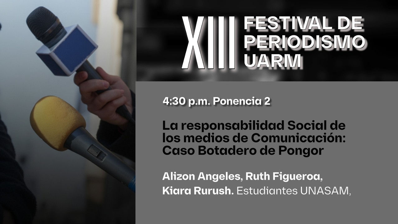 XIII Festival de Periodismo UARM. “La responsabilidad Social de medios:  Caso Botadero de Pongor”