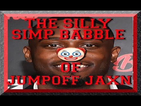DISSECTING SILLY SIMP BABBLE: THE JUMPOFF JAXN EDITION