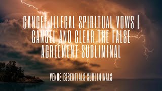 Cancel Illegal Spiritual Contracts | Cancel and Clear The False Agreement Subliminal