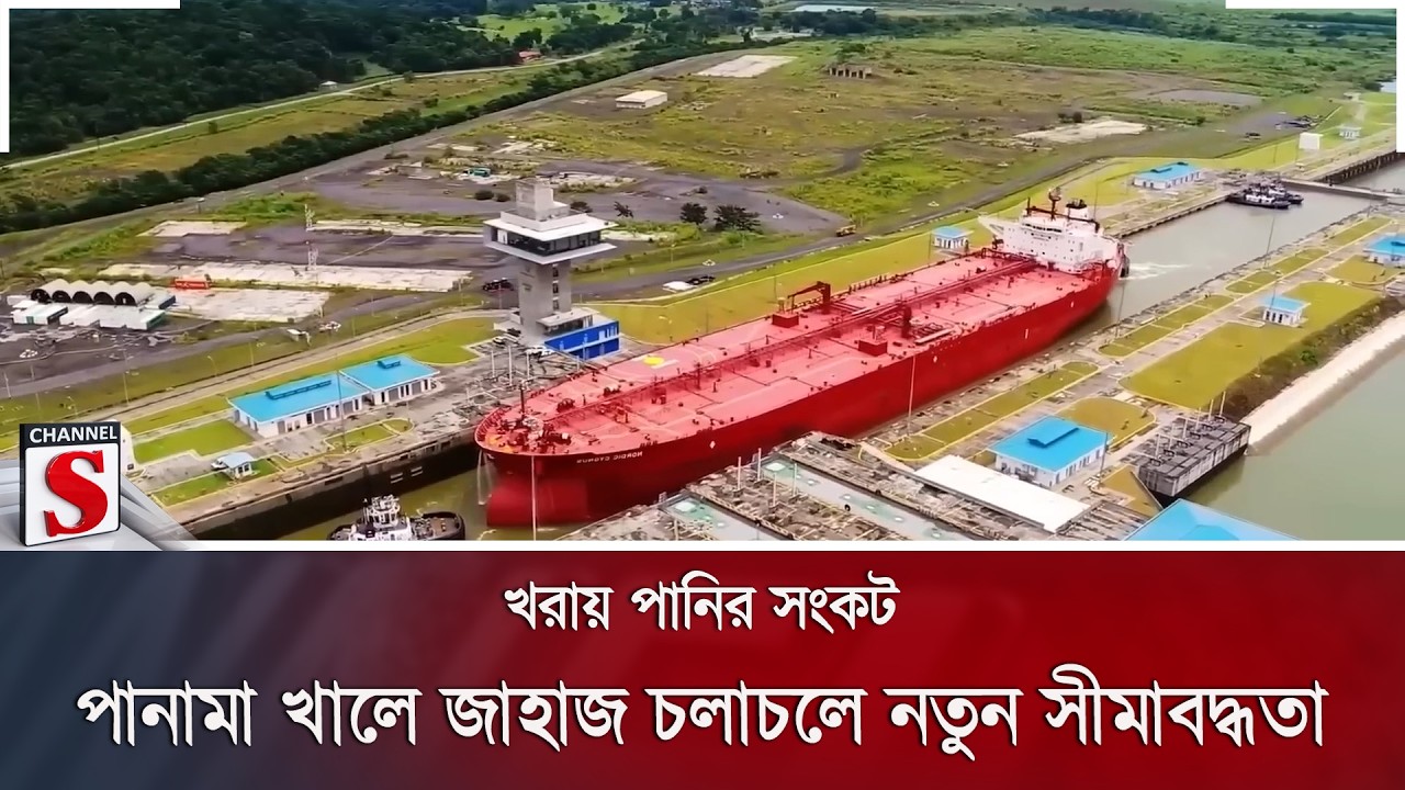 খরায় পানির সংকট; পানামা খালে জাহাজ চলাচলে নতুন সীমাবদ্ধতা | Channel S News