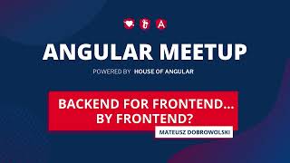 "Backend for Frontend...by Frontend" - Mateusz Dobrowolski | Angular Warsaw #36 |Angular Meetup 2022