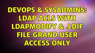 DevOps & SysAdmins: LDAP ACLs with ldapmodify & .ldif file grand user access only (2 Solutions!!)