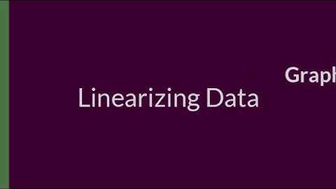 Video #5  Linearizing a Graph