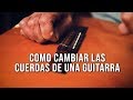 COMO CAMBIAR LAS CUERDAS DE TU GUITARRA