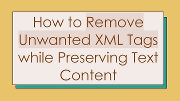 How to Remove Unwanted XML Tags while Preserving Text Content