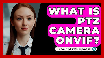 What Is PTZ Camera ONVIF? - SecurityFirstCorp.com
