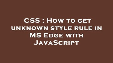 CSS : How to get unknown style rule in MS Edge with JavaScript
