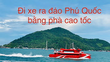 Đi xe ra Phú Quốc bằng phà cao tốc từ Rạch Giá- trải nghiệm thú vị