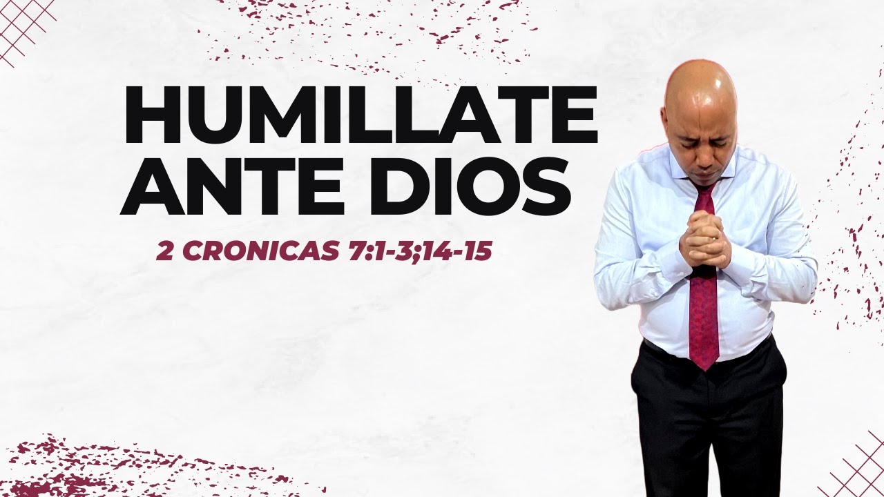 Humillate ante Dios ( 2 Crónicas 7:1-3 ;14-15  ) Pastor José David Núñez