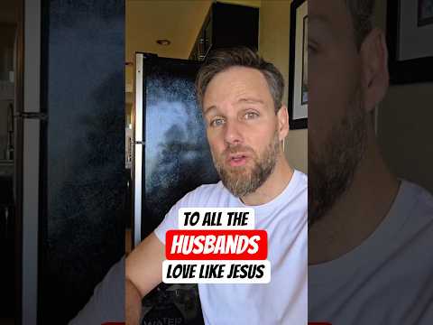 Husbands, Serve Like Jesus, Love Like Christ!