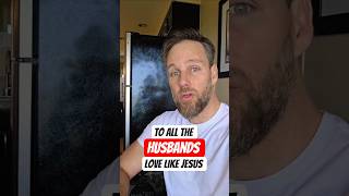 Husbands, Serve Like Jesus, Love Like Christ!