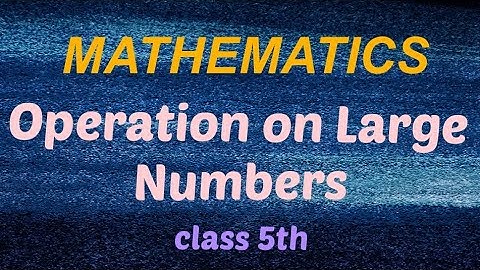 Class 5th Maths Operation on Large Numbers of Addition, Subtraction, Multiplication and Division