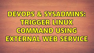 DevOps & SysAdmins: Trigger linux command using external web service (3 Solutions!!) Profile