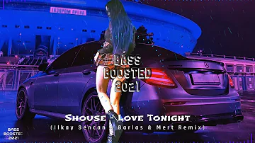 Shouse - Love Tonight (Ilkay Sencan x Barlas & Mert Remix) | CAR MUSIC | BASS BOOSTED 2021 4K