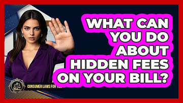 What Can You Do About Hidden Fees On Your Bill? - Consumer Laws For You