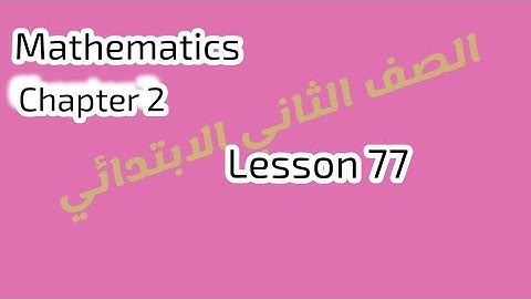 الصف الثاني الابتدائي الترم الثاني math ماث chapter 2 lesson 77