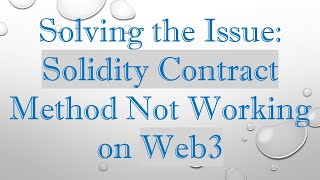 Solving the Issue: Solidity Contract Method Not Working on Web3