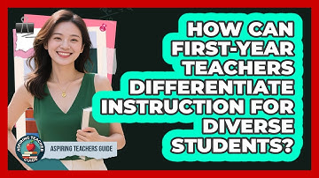 How Can First-year Teachers Differentiate Instruction For Diverse Students? - Aspiring Teacher Guide
