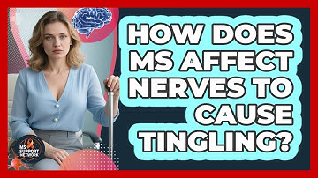 How Does MS Affect Nerves To Cause Tingling? - MS Support Network