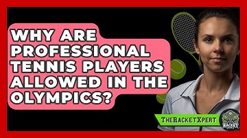 Why Are Professional Tennis Players Allowed In The Olympics? - The Racket Xpert