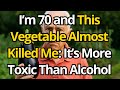 WARNING! This VEGETABLE Is MORE TOXIC Than ALCOHOL – If You’re Over 60, AVOID It!