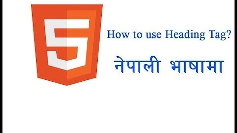 HTML # Heading Tag  in Nepali Language (Heading Tag कसरि प्रयोग गर्ने नेपालीमा)