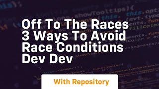 off to the races 3 ways to avoid race conditions dev dev