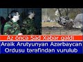 Şad Xeber geldi: Araik Arutyunyan Azerbaycan ordusu terefinden vuruldu